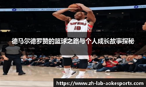 德马尔德罗赞的篮球之路与个人成长故事探秘