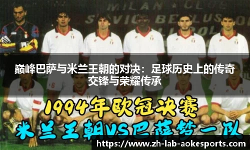 巅峰巴萨与米兰王朝的对决：足球历史上的传奇交锋与荣耀传承